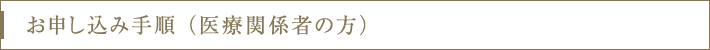 お申し込み手順 （医療関係者の方）